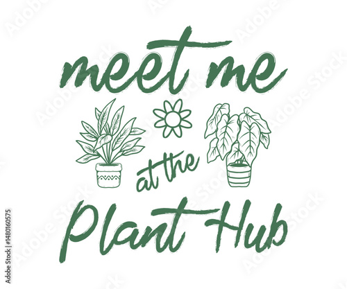 Meet me at the plant hub, High quality gardening T shirt graphic with hand drawn plants and a humorous slogan, great for print on demand and garden merchandise