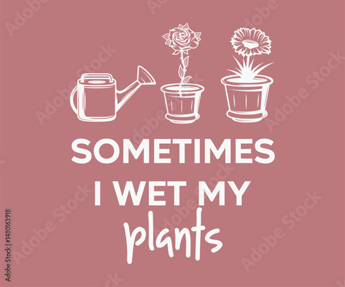 Sometimes i wet my plants, High quality gardening T shirt graphic with hand drawn plants and a humorous slogan, great for print on demand and garden merchandise