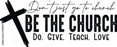 Don't Just Go To Church ,Be The Church,Do Give Teach Love