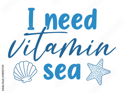 Funny summer quote "I need vitamin sea" with seashell and starfish. Handwritten lettering in blue, perfect for beach themes, holiday decor, and ocean-inspired designs.

