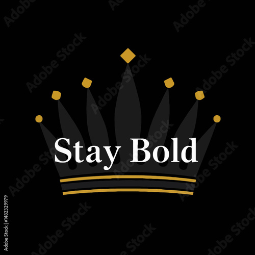 Stay Bold Royal Crown Design Black Gold Luxury Elegant Motivational Inspirational Quote Graphic Premium Vector Illustration Artistic Modern Stylish Creative Typography Design Background Image king    