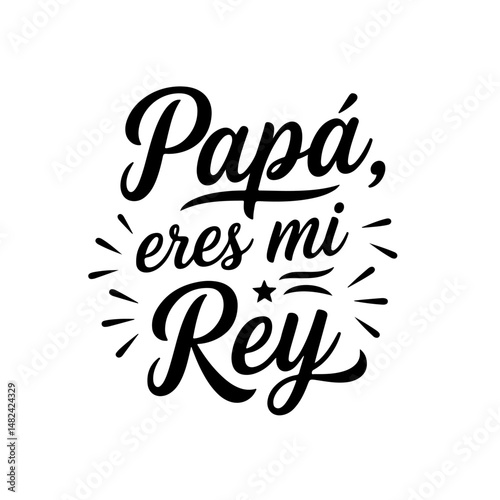 Papá, Eres Mi Rey. Vector Design Isolated on White Background