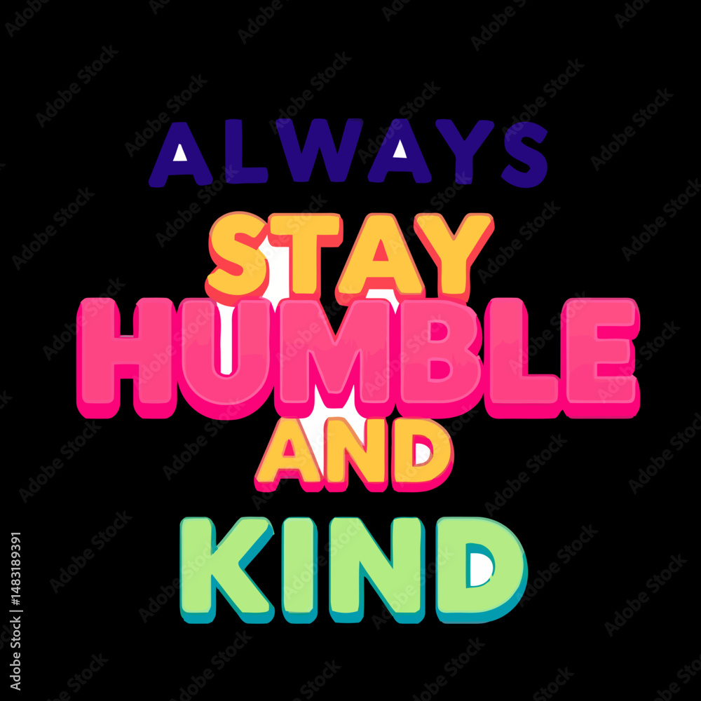 Always Stay Humble and Kind: A simple yet powerful message, rendered in vibrant, eye-catching typography against a dark backdrop, inspires feelings of kindness. Always Stay Humble and Kind: A simple yet powerful message, rendered in vibrant, eye-catching typography against a dark backdrop, inspires feelings of kindness.