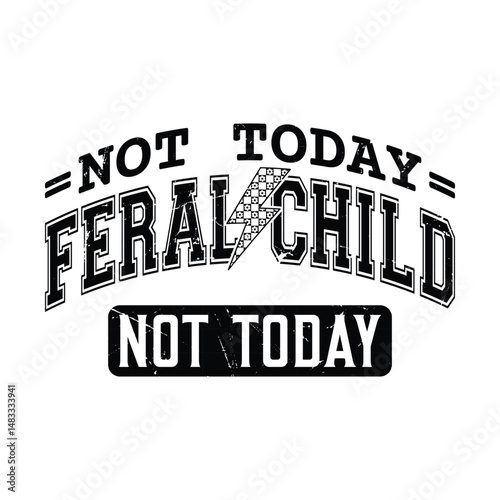 Not Today Feral Child Not Today