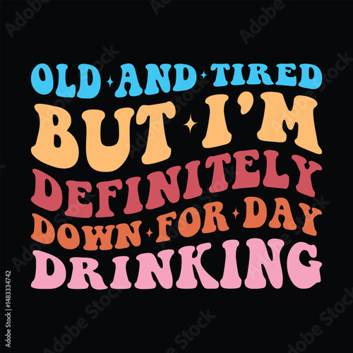 Old And Tired but I'm definitely down for day drinking