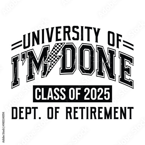 University of I'm done Class of 2025  DEPT. OF Retirement