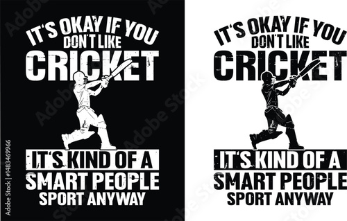 IT'S OKAY IF YOU DON'T LIKE CRICKET  IT'S KIND OF A SMART PEOPLE SPORT ANYWAY t shirt design. cricket Vector t-shirt design. cricket typography t-shirt design. 