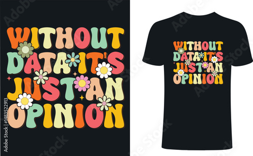 Without data, it's just an opinion t shirt design. Data t-shirt design, Data Information, vector typography t-shirt design. Data scientist T-Shirts Amazon. 