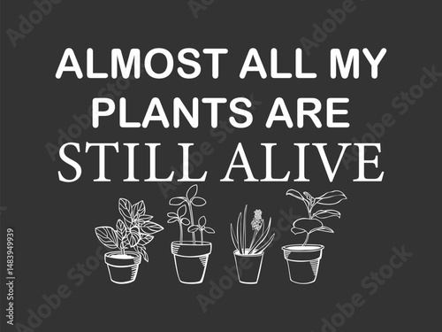 Almost all my plants are still alive High quality gardening T shirt graphic with hand drawn plants and a humorous slogan great for print on demand and garden merchandise
