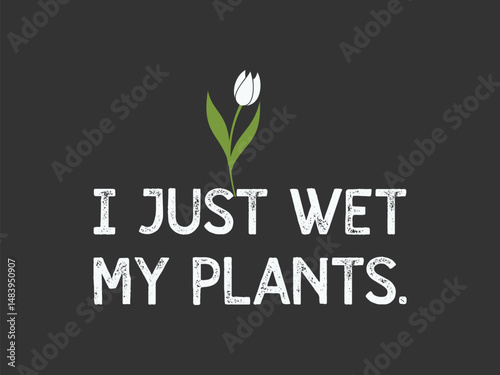 I just wet my plants High quality gardening T shirt graphic with hand drawn plants and a humorous slogan great for print on demand and garden merchandise
