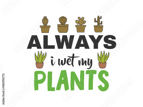 Always I wet my Plants High quality gardening T shirt graphic with hand drawn plants and a humorous slogan great for print on demand and garden merchandise
