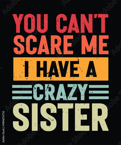 Crazy Sister - You Can't Scare Me I Have a Crazy Sister T-shirt Design.