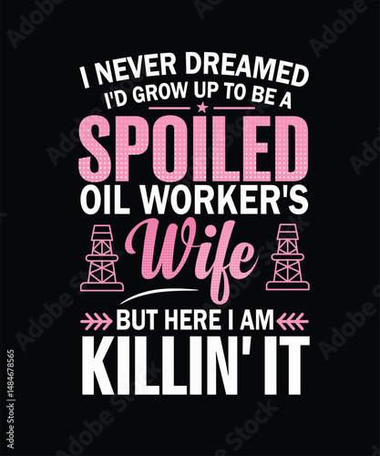 Spoiled Oil Worker's Wife - Killing It T-shirt Design.