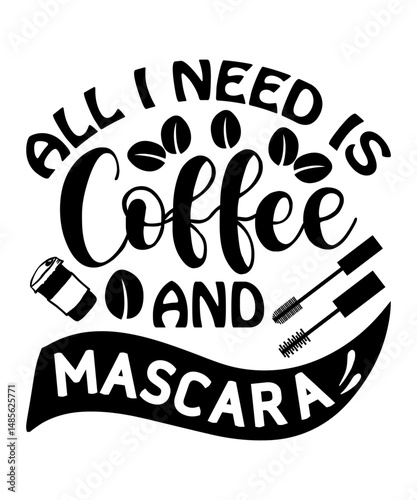 All I Need Is Coffee And Mascara