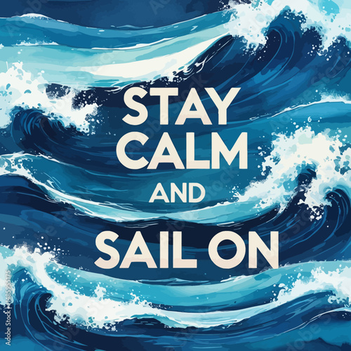 Stay Calm and Sail On Ocean Waves Watercolor Painting Inspirational Quote Motivational Poster Blue Water Design Peaceful Serenity Artwork Tranquil Seascape Background Image card high style print      