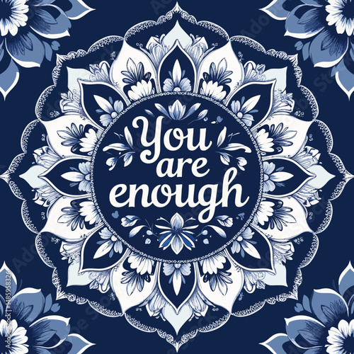 Inspirational Mandala Design You Are Enough Blue White Floral Pattern Decorative Art Print Positive Affirmation Motivational Quote Spiritual Wellness Mindfulness Meditation Elegant Intricate Detailed 
