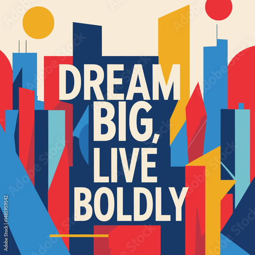 Dream Big Live Boldly Modern Cityscape Abstract Geometric Design Inspirational Poster Motivational Artwork Creative Graphic Colorful Background Urban Landscape Illustration Bold Typography Design     