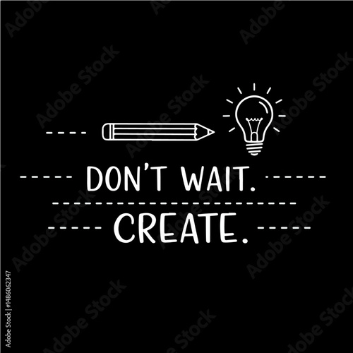 Inspiring Creativity: A minimalist design urging action, featuring a pencil and light bulb, symbolizing creation with the words "Don't Wait. Create."
