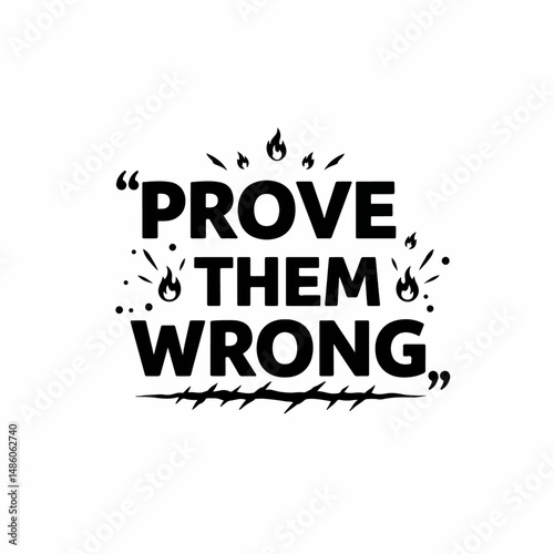 Prove Them Wrong: Motivational Quote Graphic: Bold typography proclaims "Prove Them Wrong," a powerful message of defiance and self-belief.  Small flames add to its fiery and determined tone.