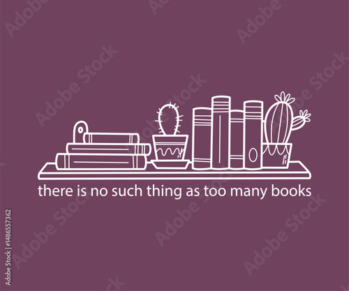 There is no such thing as too many books, Trendy and fun book lover t shirt design featuring reading quotes and stylish graphics for bibliophiles and bookworms
