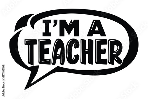 The black speech bubble simply declares, I'm A Teacher in bold, stylized lettering