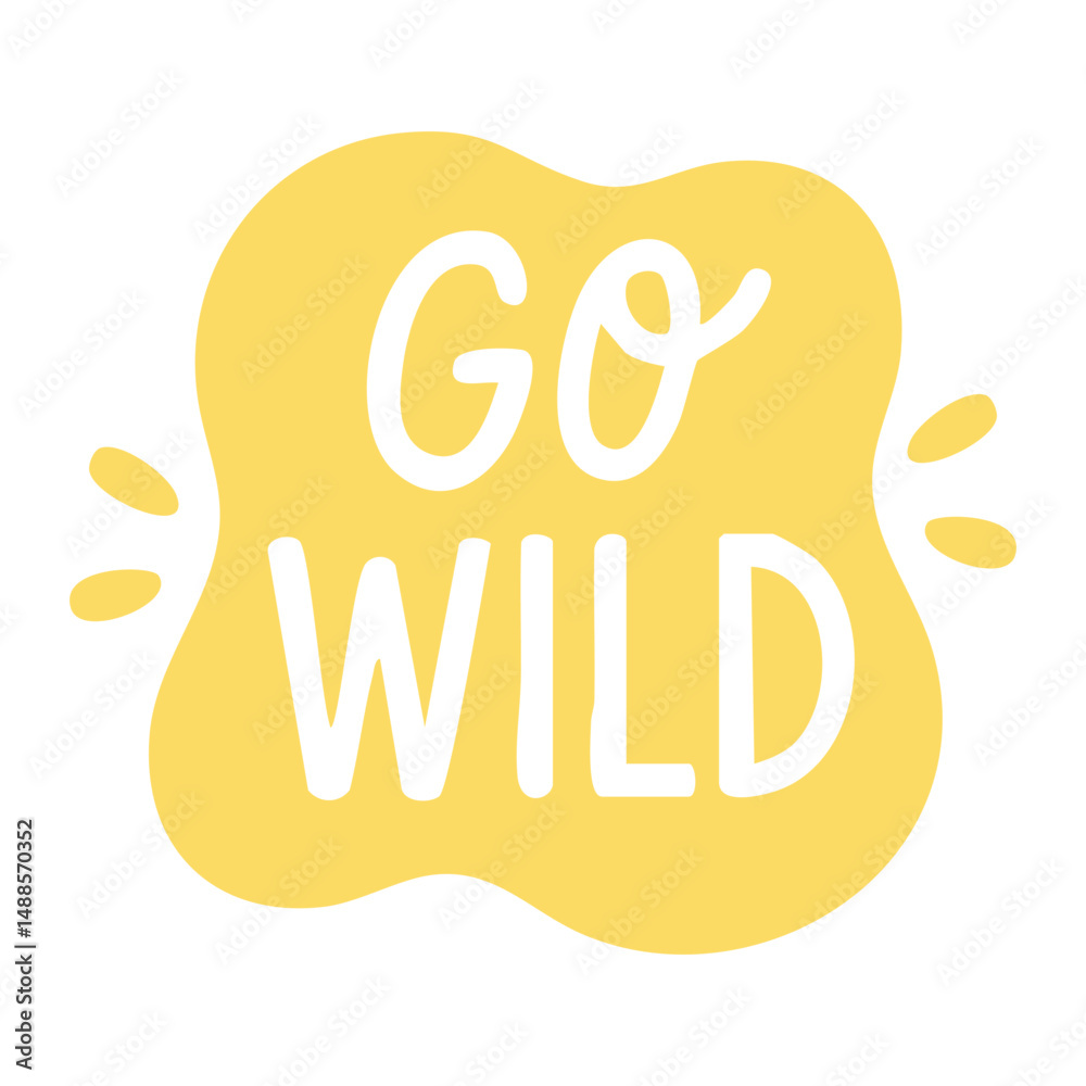 Yellow fun sticker with hand-drawn phrase go wild inside playful speech bubble with splash details. Yellow fun sticker with hand-drawn phrase go wild inside playful speech bubble with splash details.