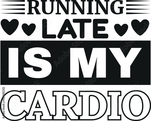 Running late is my cardio -  Motivational typography T-shirt design