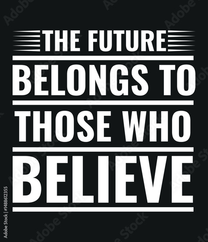 The future belongs to those who believe -  Motivational typography T-shirt design