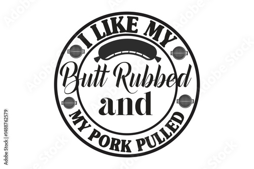 i like my butt rubbed and my pork pulled