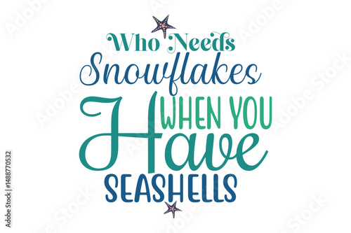Who Needs Snowflakes When You Have Seashells t-shirt design