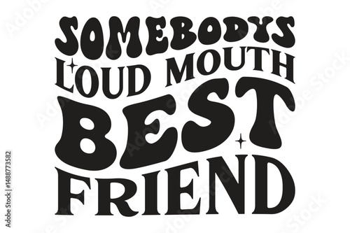 Somebodys Loud Mouth Best Friend t shirt design