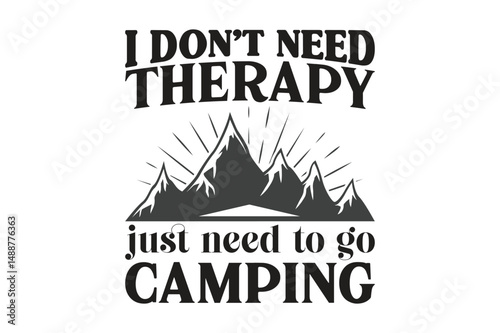 i don’t need therapy just need to go camping t-shirt design