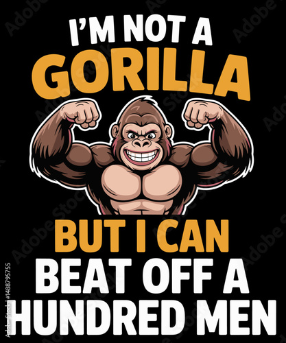 I’m Not A Gorilla But I Can Beat Off A Hundred