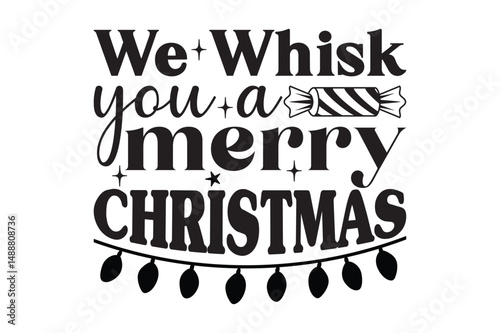 We whisk you a merry Christmas ,svg design