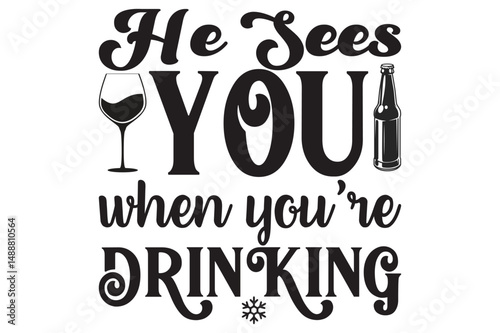 He Sees You When You're Drinking,svg design