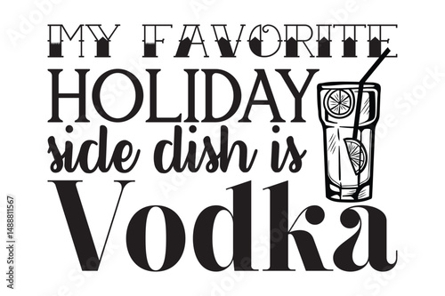 My Favorite Holiday Side Dish Is Vodka,svg design