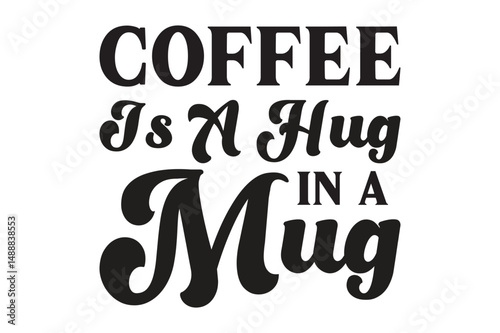 Coffee Is A Hug In A Mug, Coffee Mug SVG design