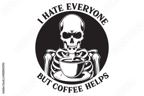I Hate Everyone but Coffee Helps, Sarcastic Skeleton, Coffee SVG design