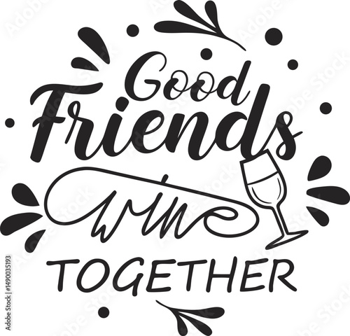 Good friends WINE together Typography tshirt Design Print Ready esp cut file  download 