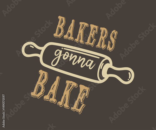 Bakers gonna bake new version, Trendy and playful baking lover t shirt graphic ideal for home bakers, pastry chefs, and anyone who loves to bake