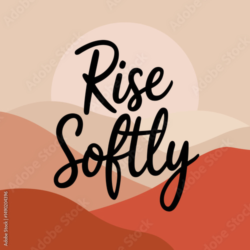 Rise Softly Inspirational Quote Abstract Art Print Peaceful Sunrise Landscape Design Modern Minimalist Wall Art Home Decor Motivational Poster Calming Tones Elegant Typography Boho Chic Style hills   