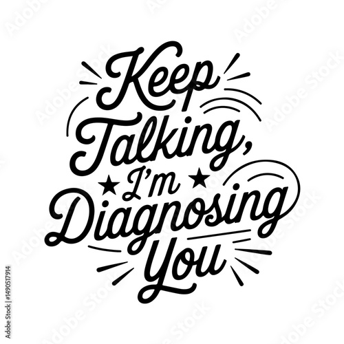 Keep Talking, I’m Diagnosing You. Sarcastic Quotes Vector Design Isolated on White Background