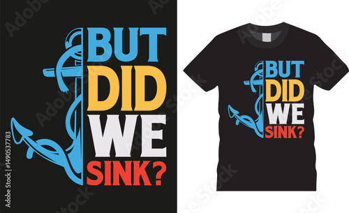 But did we sink, Boating Typography colorful vector t-shirt design illustration.
