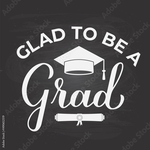 Glad to be a grad lettering with graduation cap on chalkboard background. Funny graduation quote typography poster. Vector template for greeting card, banner, label, etc.