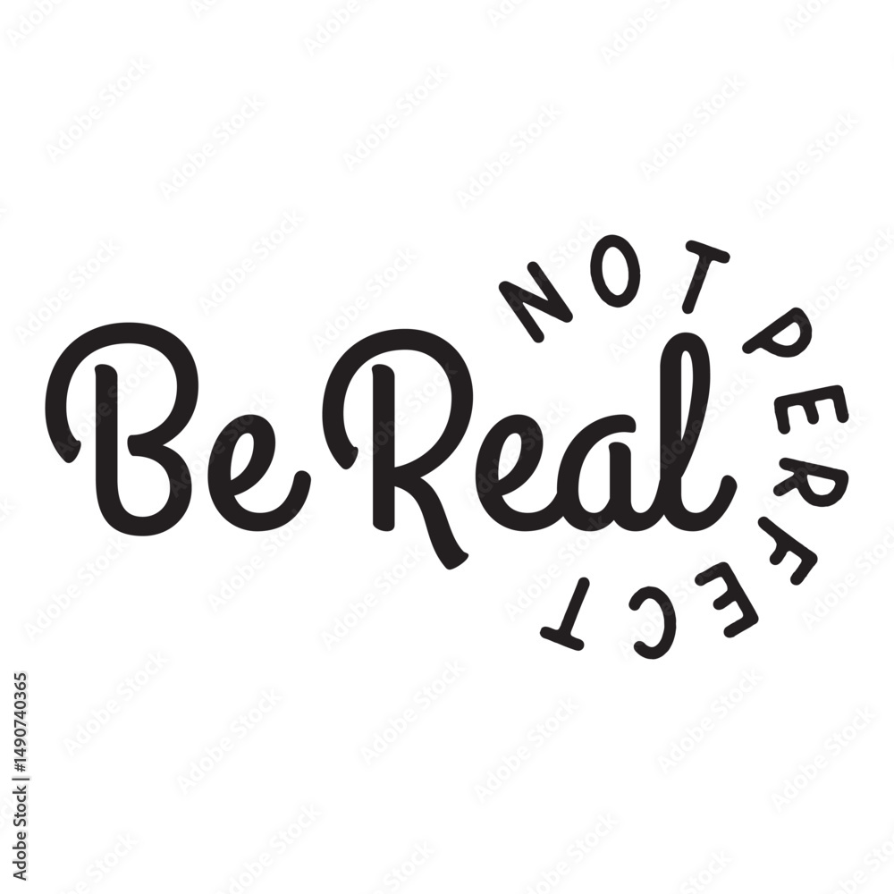 Be Real Not Perfect Be Real Not Perfect
