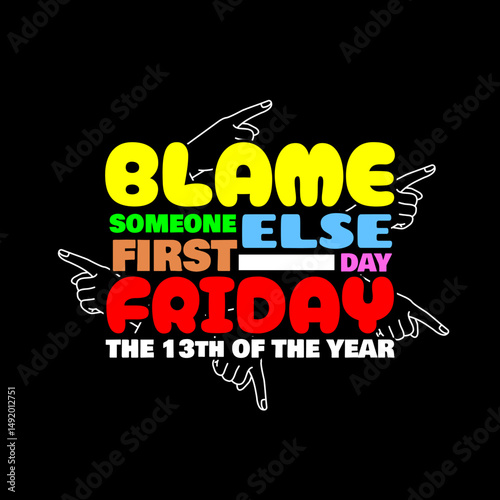 National Blame Someone Else Day to celebrate on The first Friday the 13th of the year. Colorful bold text with some finger icons pointing haphazardly on black background.