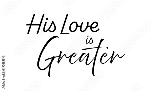 His Love Is Greater. Christian Quote. Biblical Phrase for print or use as poster, card, flyer or T Shirt