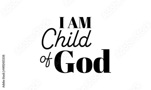 I Am Child Of God. Christian Quote. Biblical Phrase for print or use as poster, card, flyer or T Shirt