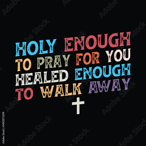 holy enough to pray for you healed enough to walk away