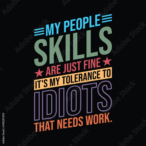 my people skills are just fine, it's my tolerance to idiots that needs work.